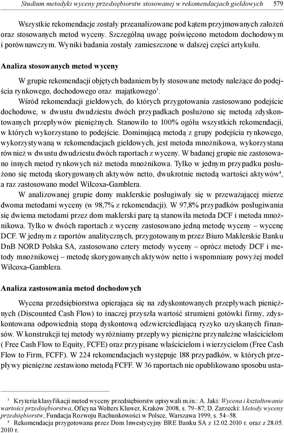 Analiza stosowanych metod wyceny W grupie rekomendacji objętych badaniem były stosowane metody należące do podejścia rynkowego, dochodowego oraz majątkowego 3.