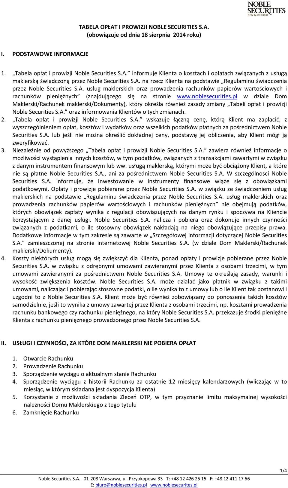 noblesecurities.pl w dziale Dom Maklerski/Rachunek maklerski/dokumenty), który określa również zasady zmiany Tabeli opłat i prowizji Noble Securities S.A. oraz informowania Klientów o tych zmianach.