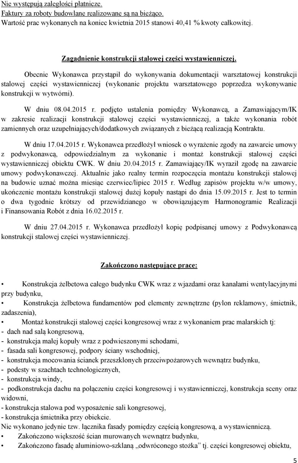 Obecnie Wykonawca przystąpił do wykonywania dokumentacji warsztatowej konstrukcji stalowej części wystawienniczej (wykonanie projektu warsztatowego poprzedza wykonywanie konstrukcji w wytwórni).