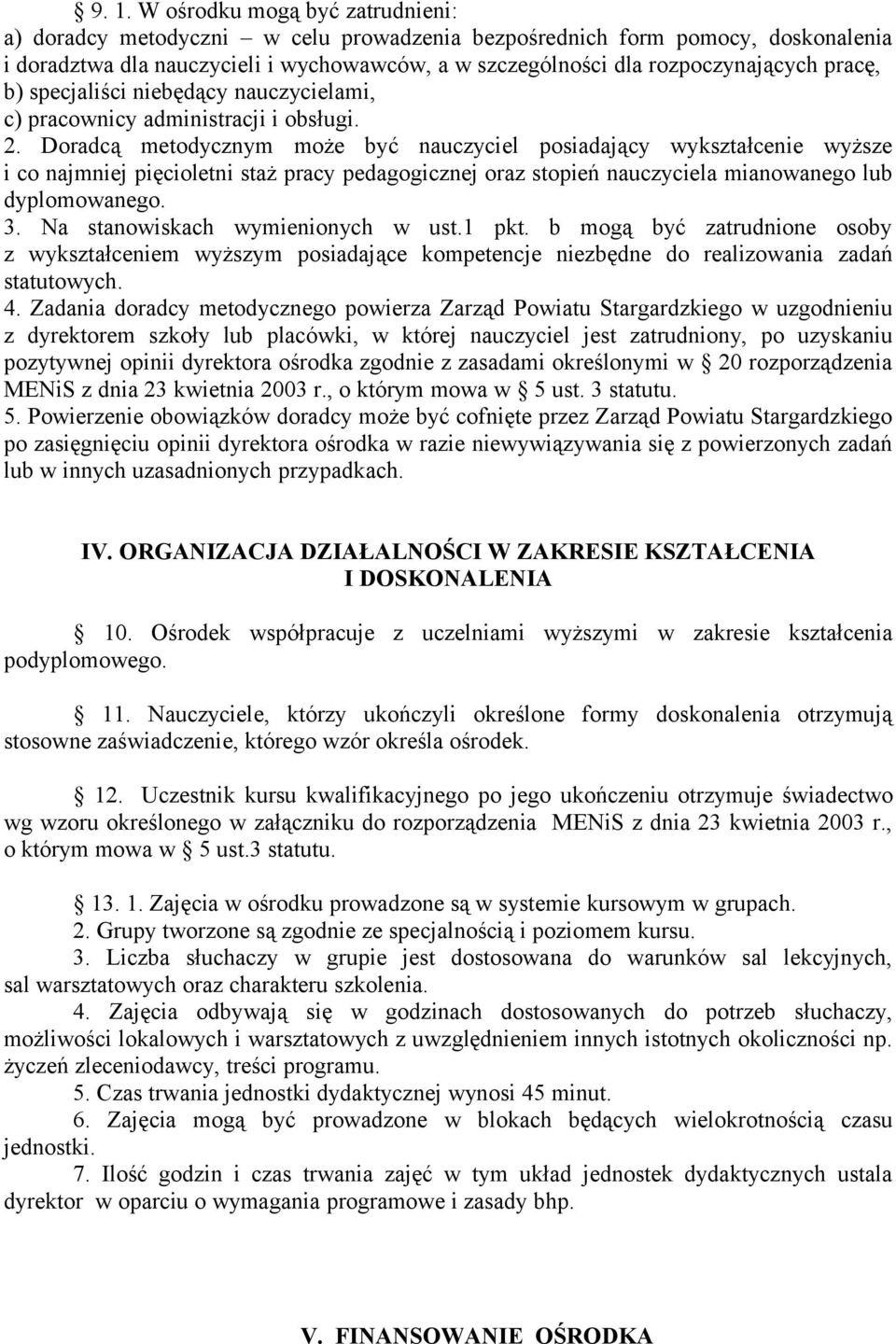 Doradcą metodycznym może być nauczyciel posiadający wykształcenie wyższe i co najmniej pięcioletni staż pracy pedagogicznej oraz stopień nauczyciela mianowanego lub dyplomowanego. 3.