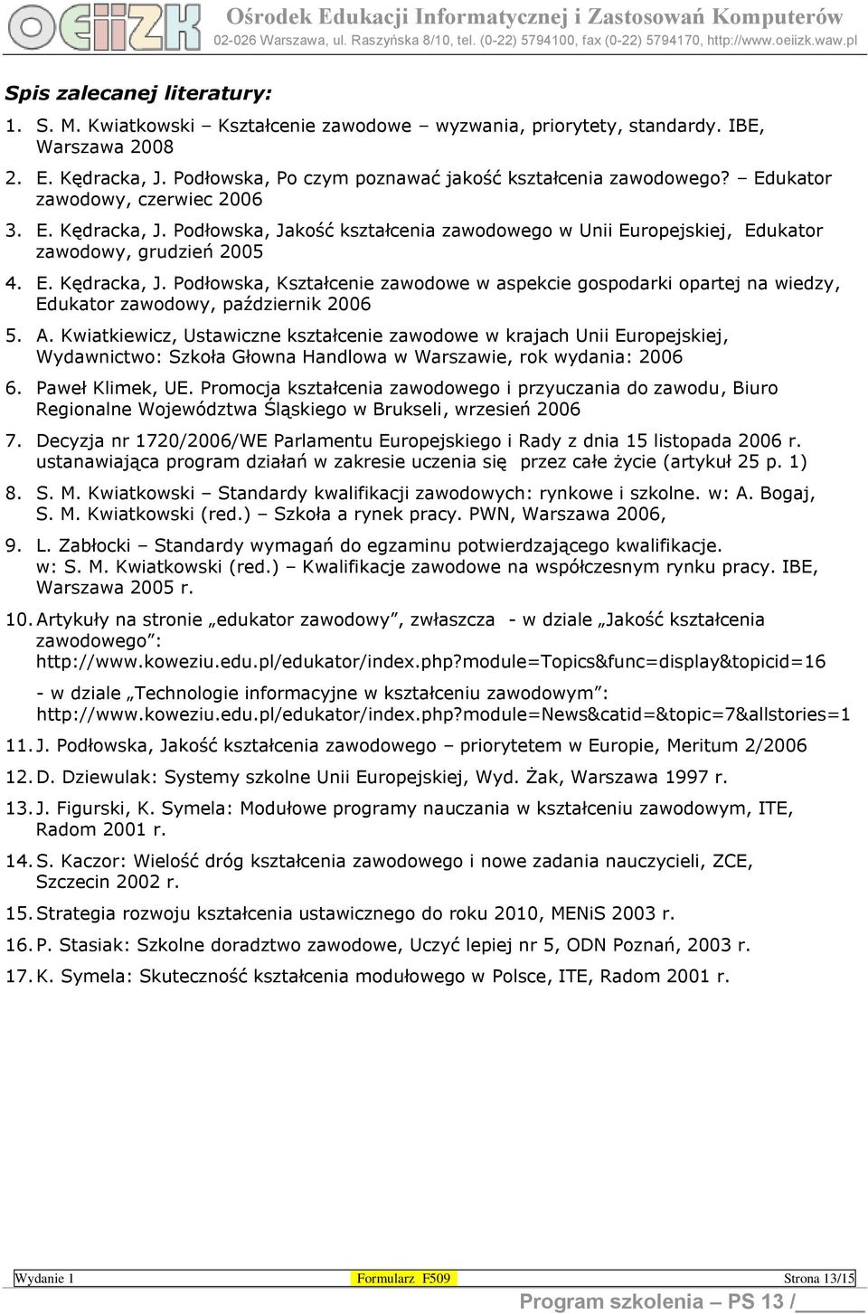 A. Kwiatkiewicz, Ustawiczne kształcenie zawodowe w krajach Unii Europejskiej, Wydawnictwo: Szkoła Głowna Handlowa w Warszawie, rok wydania: 2006 6. Paweł Klimek, UE.