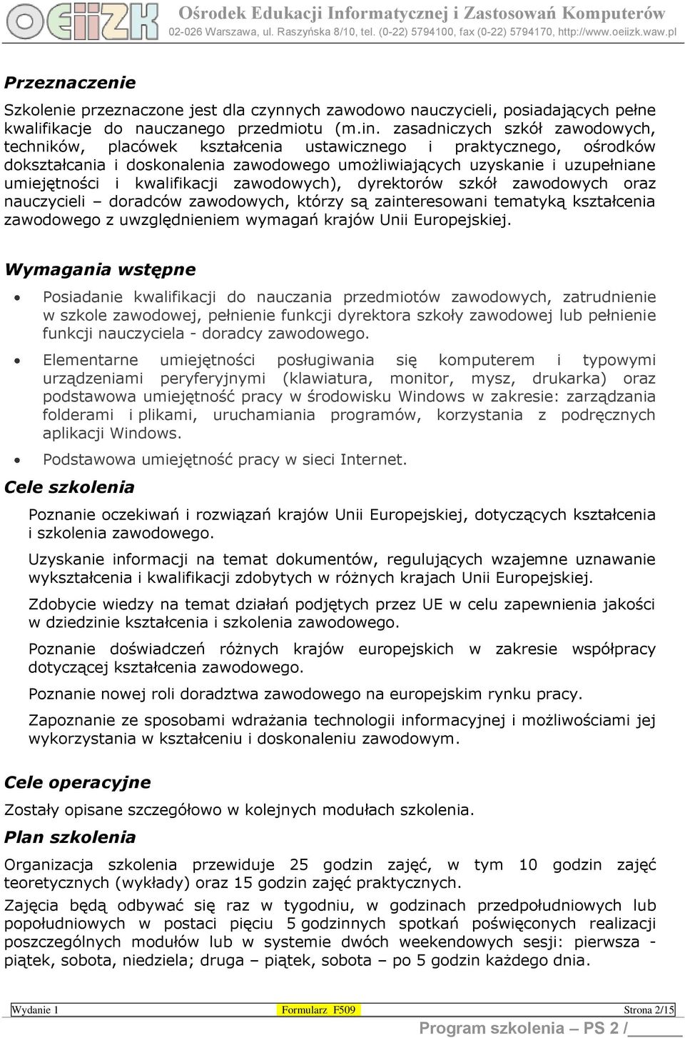 kwalifikacji zawodowych), dyrektorów szkół zawodowych oraz nauczycieli doradców zawodowych, którzy są zainteresowani tematyką kształcenia zawodowego z uwzględnieniem wymagań krajów Unii Europejskiej.