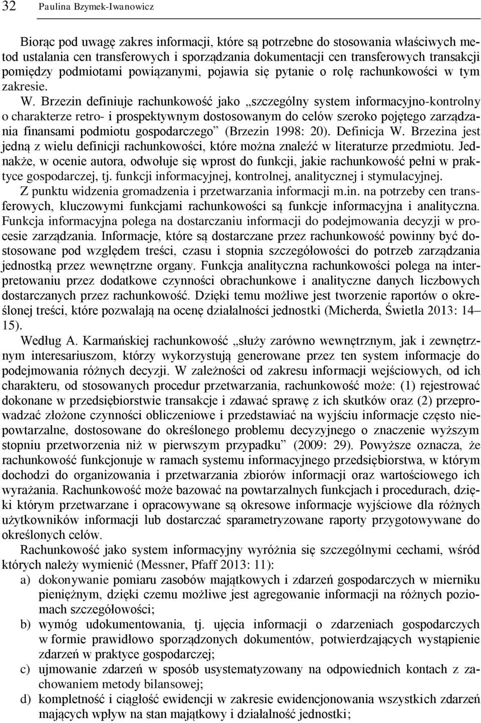Brzezin definiuje rachunkowość jako szczególny system informacyjno-kontrolny o charakterze retro- i prospektywnym dostosowanym do celów szeroko pojętego zarządzania finansami podmiotu gospodarczego