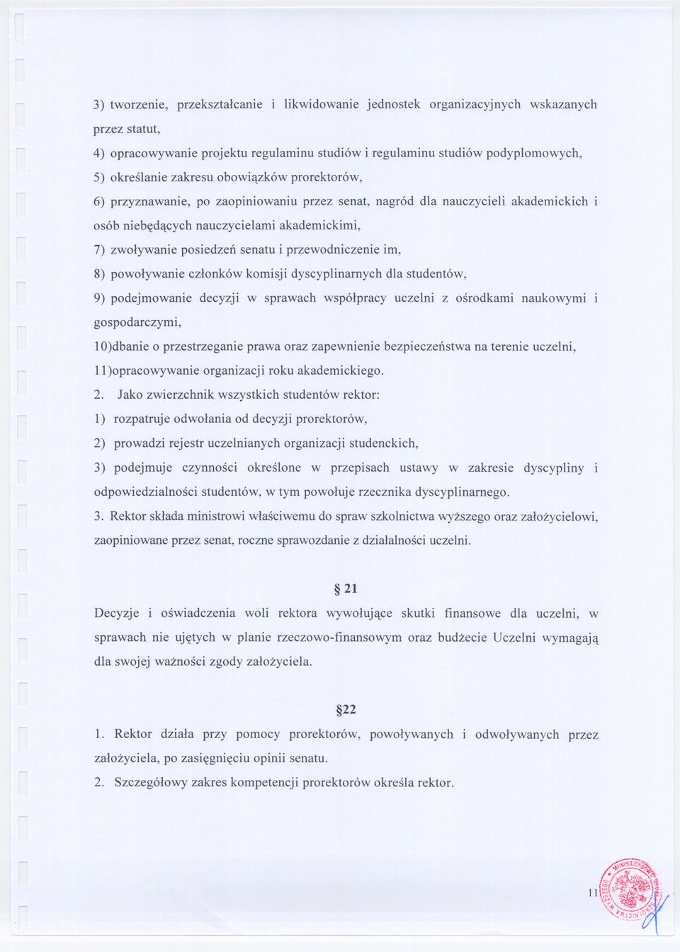 przewodniczenie im, 8) powolywanie czlonków komisji dyscyplinarnych dla studentów, 9) podejmowanie decyzji w sprawach wspólpracy uczelni z osrodkami naukowymi gospodarczymi, 10)dbanie o