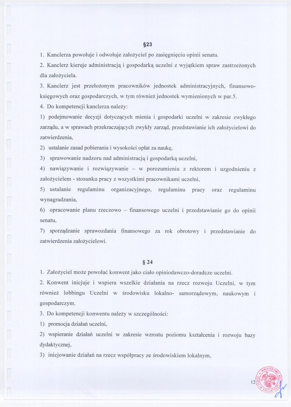 Do kompetencji kanclerza nalezy: 1) podejmowanie decyzji dotyczacych mienia i gospodarki uczelni w zakresie zwyklego zarzadu, a w sprawach przekraczajacych zwykly zarzad, przedstawianie ich