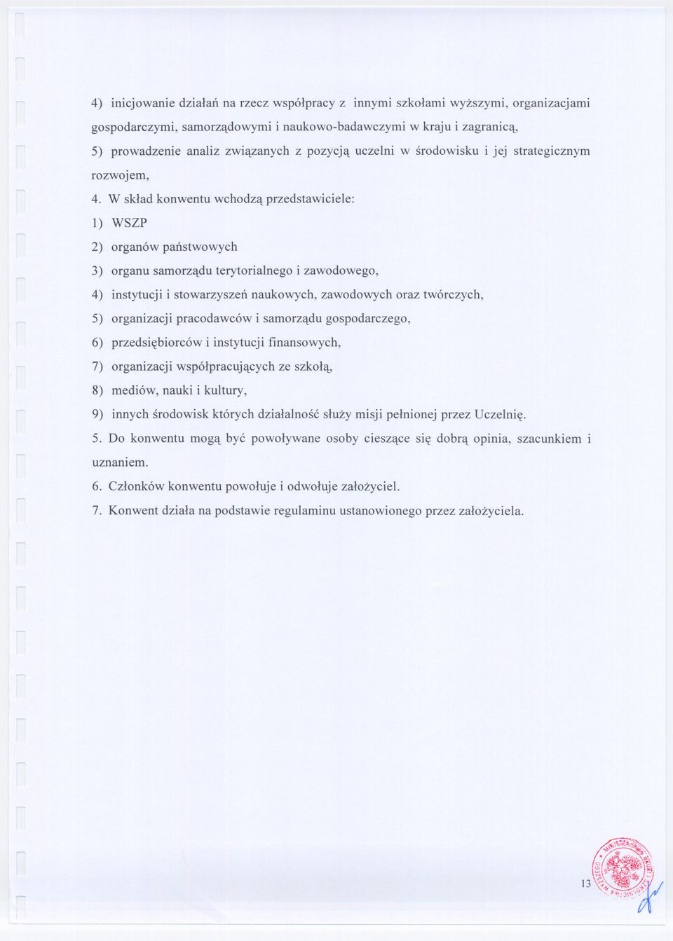 W sklad konwentu wchodza przedstawiciele: 1) WSZP 2) organów panstwowych 3) organu samorzadu terytorialnego i zawodowego, 4) instytucji i stowarzyszen naukowych, zawodowych oraz twórczych, 5)