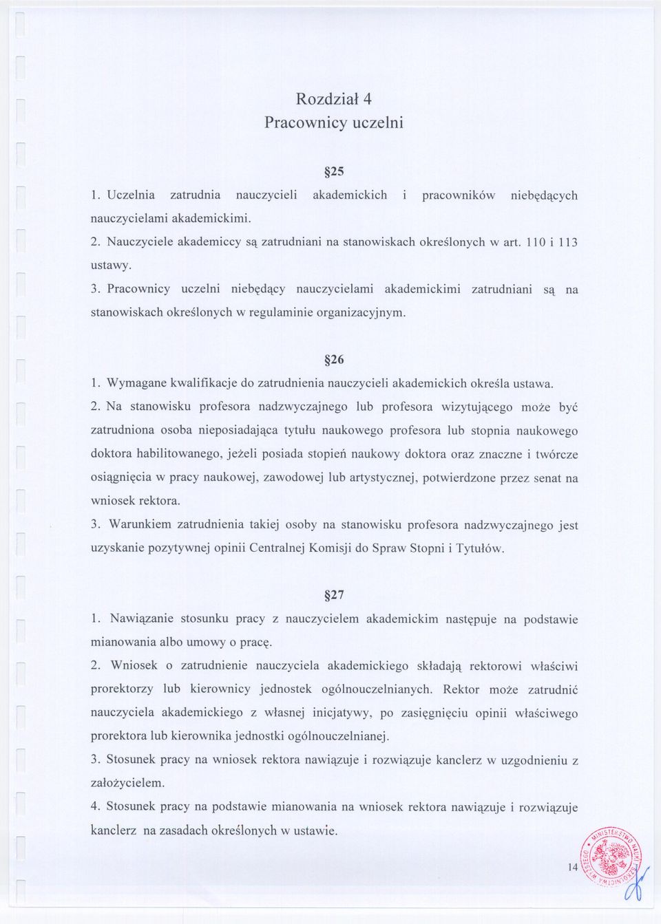 Pracownicy uczelni niebedacy nauczycielami akademickimi zatrudniani sa na stanowiskach okreslonych w regulaminie organizacyjnym. 26 1.