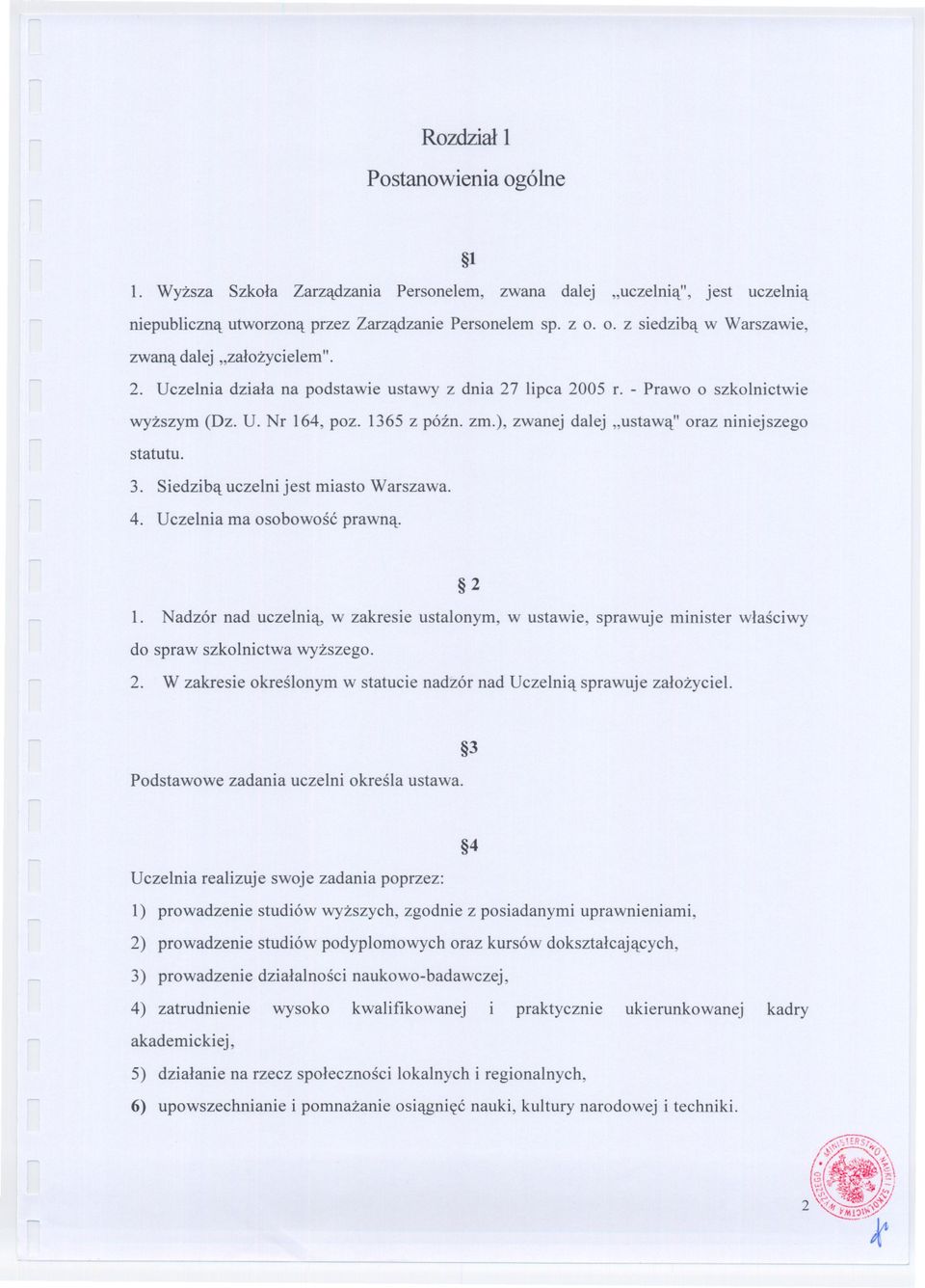 Siedziba uczelni jest miasto Warszawa. 4. Uczelnia ma osobowosc prawna. 2 1. Nadzór nad uczelnia, w zakresie ustalonym, w ustawie, sprawuje minister wlasciwy do spraw szkolnictwa wyzszego. 2. W zakresie okreslonym w statucie nadzór nad Uczelnia sprawuje zalozyciel.