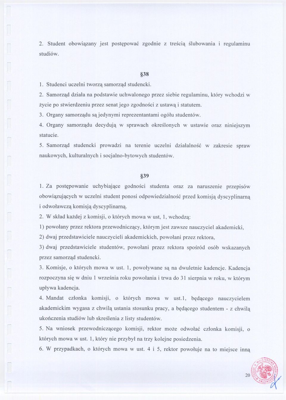 Organy samorzadu sajedynymi reprezentantami ogólu studentów. 4. Organy samorzadu decyduja w sprawach okreslonych w ustawie oraz mmejszym statucie. 5.