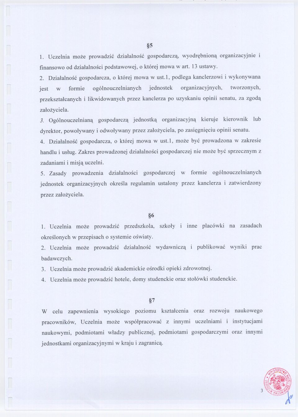 zalozyciela. 3. Ogólnouczelniana gospodarcza jednostka organizacyjna kieruje kierownik lub dyrektor, powolywany i odwolywany przez zalozyciela, po zasiegnieciu opinii senatu. 4.