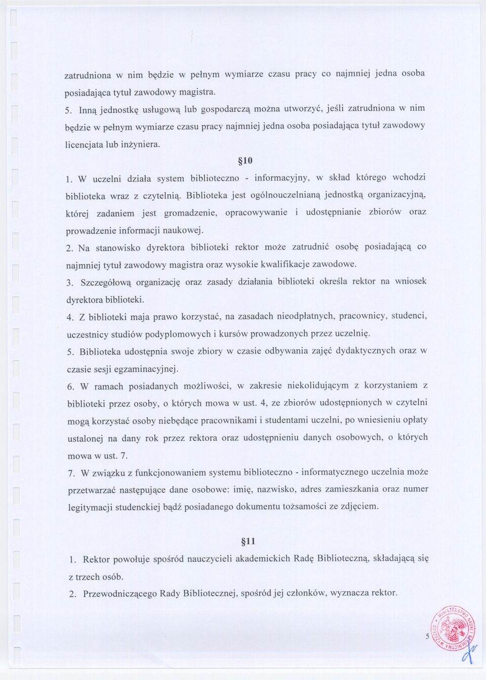 W uczelni dziala system biblioteczno - informacyjny, w sklad którego wchodzi biblioteka wraz z czytelnia.