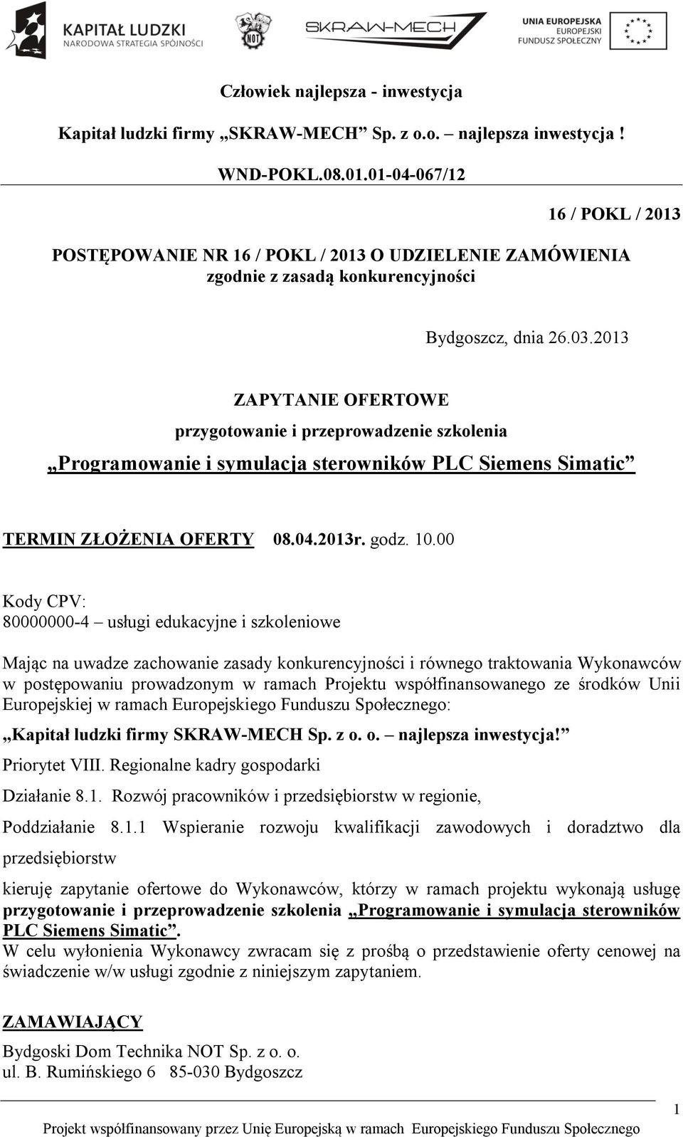 00 Kody CPV: 80000000-4 usługi edukacyjne i szkoleniowe Mając na uwadze zachowanie zasady konkurencyjności i równego traktowania Wykonawców w postępowaniu prowadzonym w ramach Projektu