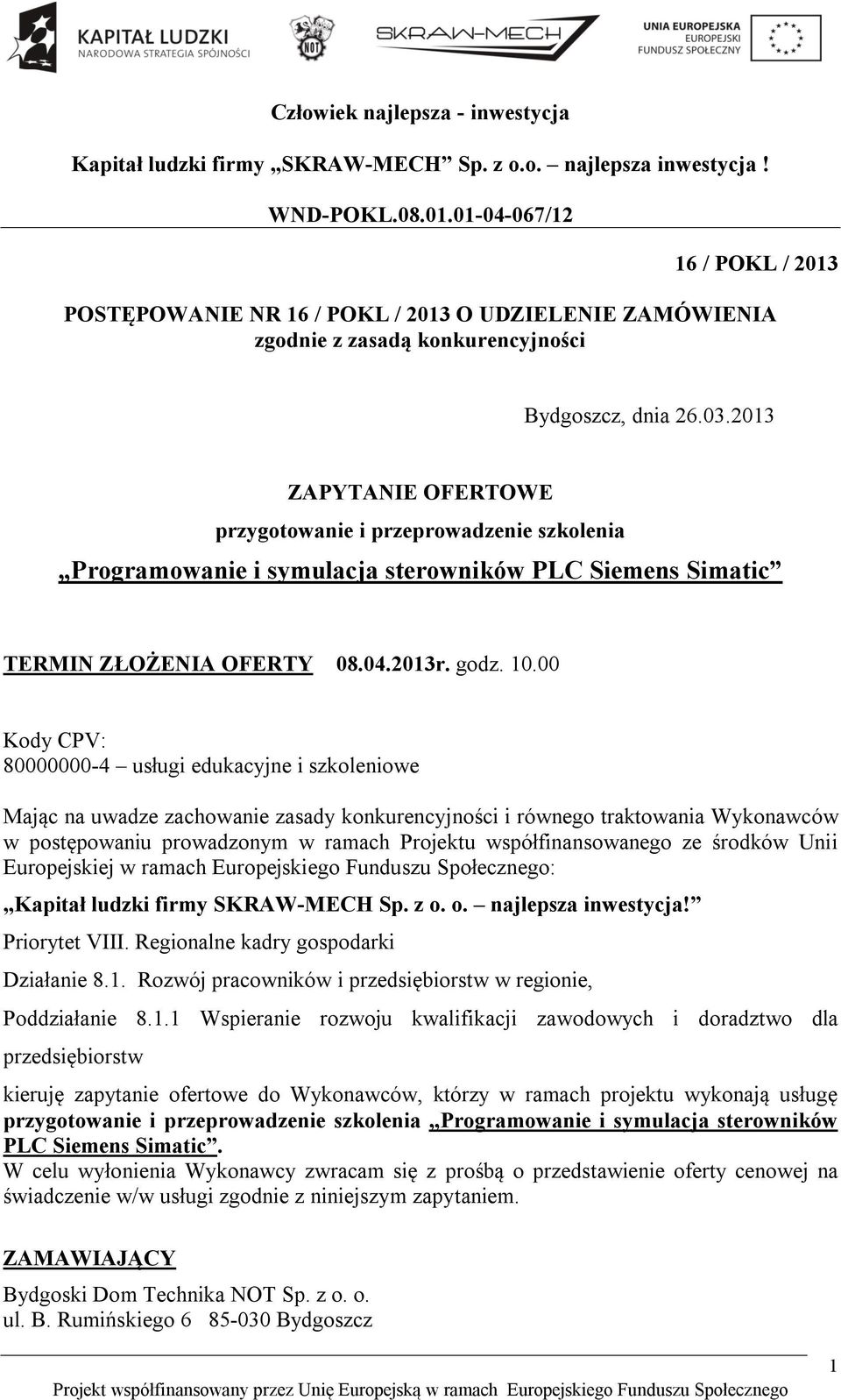 00 Kody CPV: 80000000-4 usługi edukacyjne i szkoleniowe Mając na uwadze zachowanie zasady konkurencyjności i równego traktowania Wykonawców w postępowaniu prowadzonym w ramach Projektu