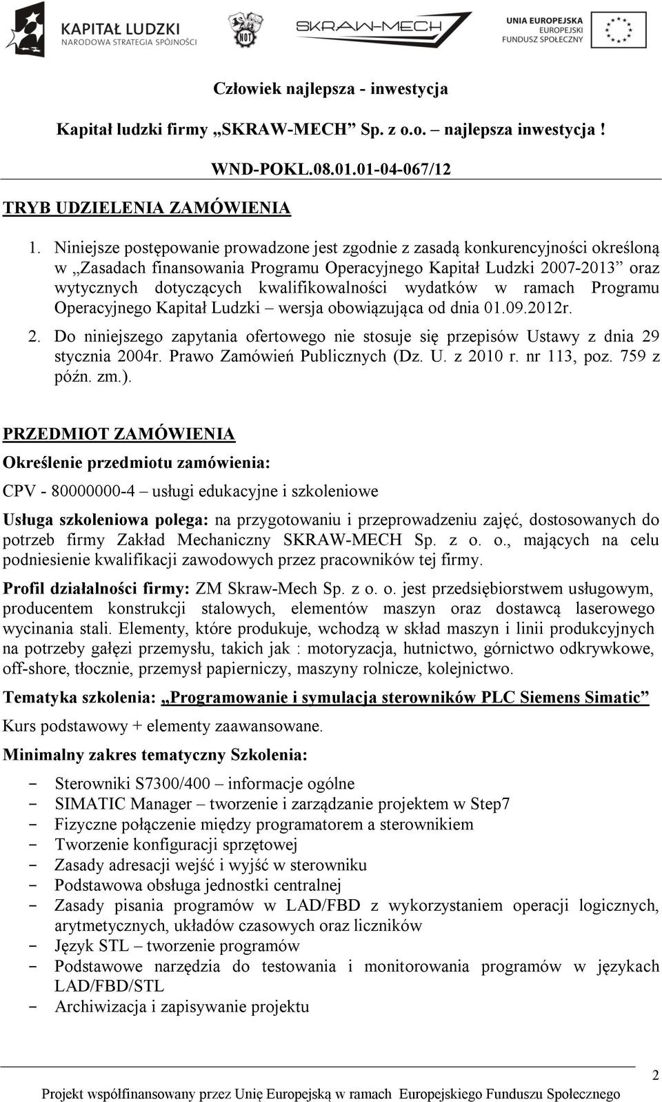 wydatków w ramach Programu Operacyjnego Kapitał Ludzki wersja obowiązująca od dnia 01.09.2012r. 2. Do niniejszego zapytania ofertowego nie stosuje się przepisów Ustawy z dnia 29 stycznia 2004r.