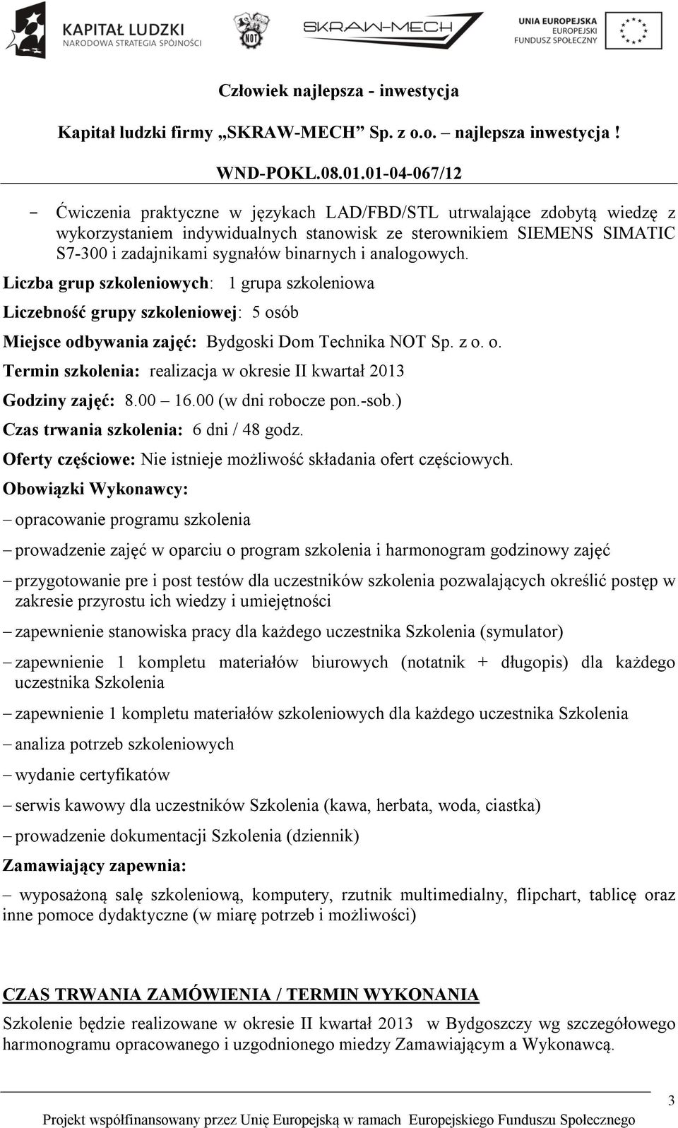 00 16.00 (w dni robocze pon.-sob.) Czas trwania szkolenia: 6 dni / 48 godz. Oferty częściowe: Nie istnieje możliwość składania ofert częściowych.