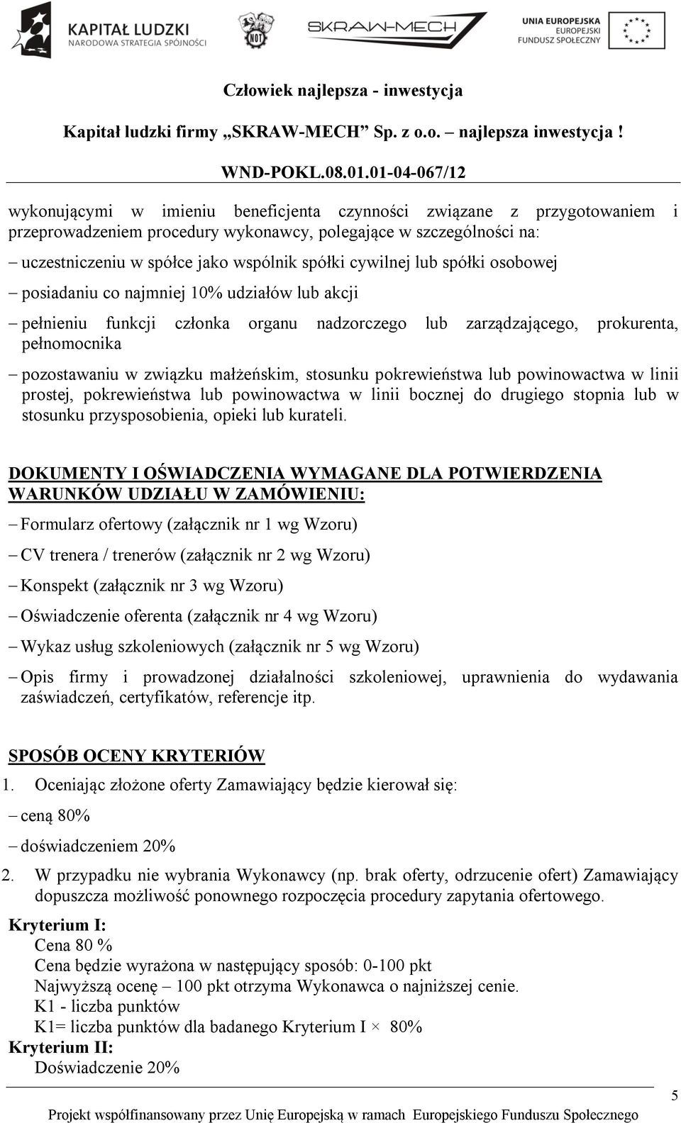 pokrewieństwa lub powinowactwa w linii prostej, pokrewieństwa lub powinowactwa w linii bocznej do drugiego stopnia lub w stosunku przysposobienia, opieki lub kurateli.