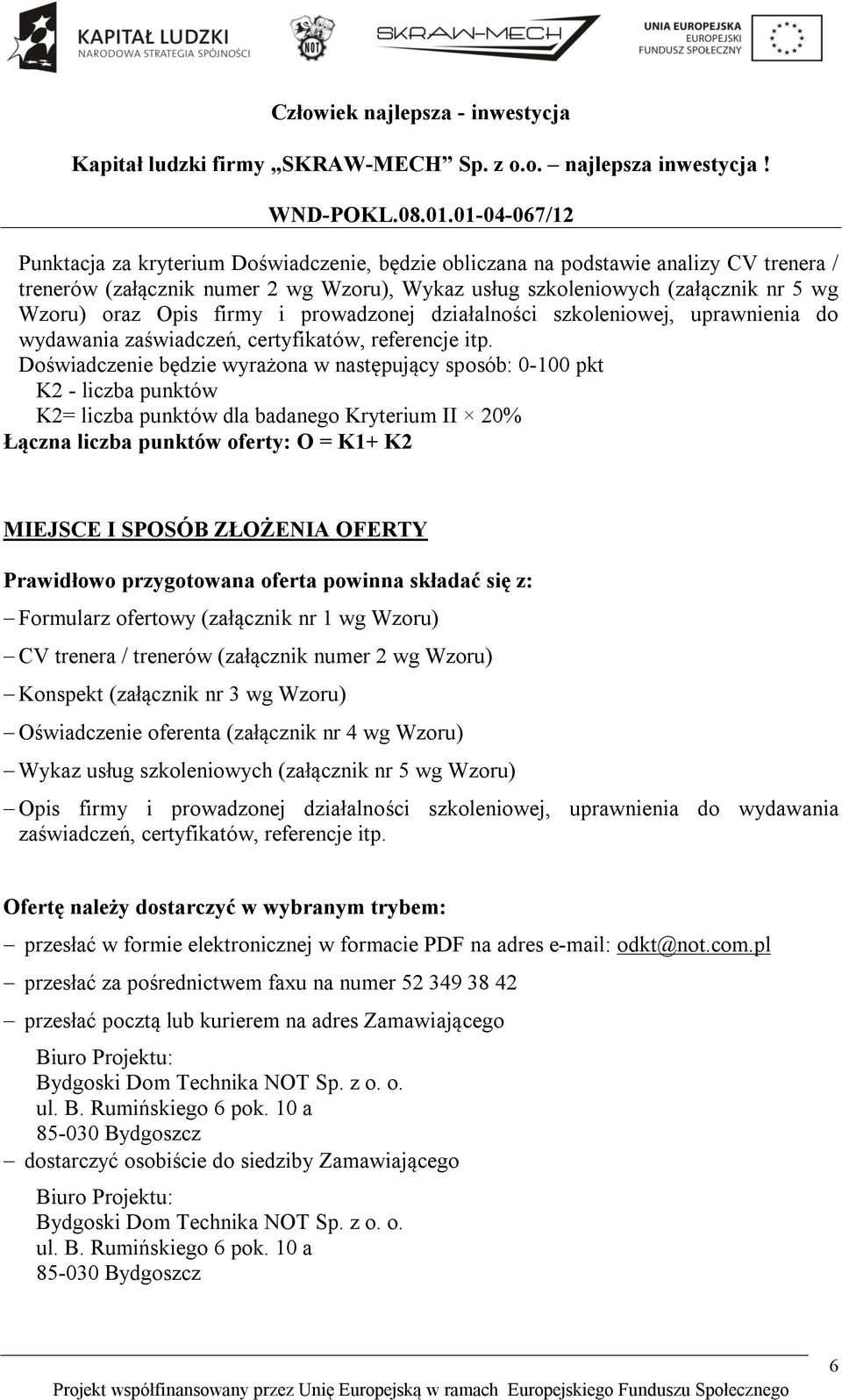 Doświadczenie będzie wyrażona w następujący sposób: 0-100 pkt K2 - liczba punktów K2= liczba punktów dla badanego Kryterium II 20% Łączna liczba punktów oferty: O = K1+ K2 MIEJSCE I SPOSÓB ZŁOŻENIA