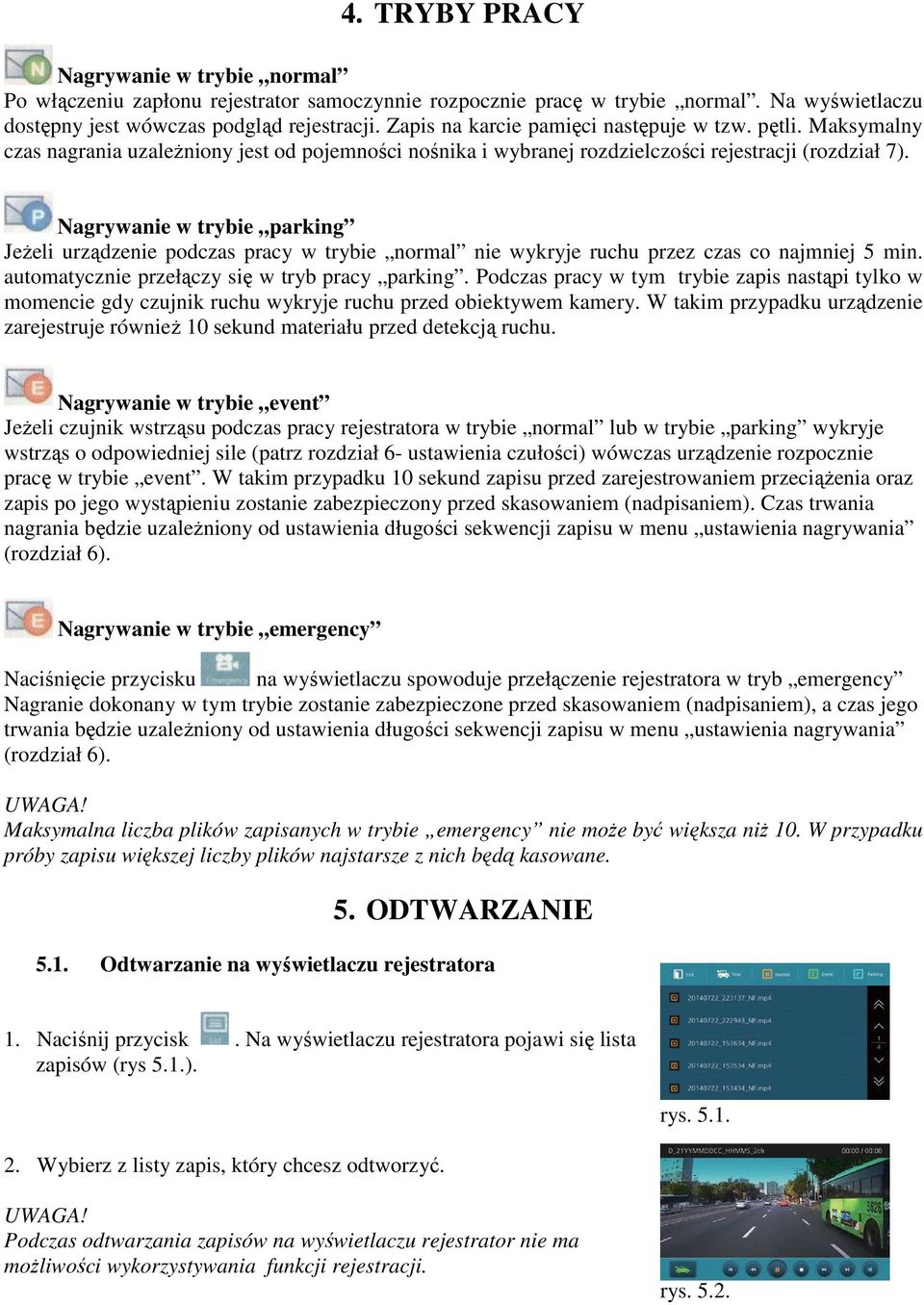 Nagrywanie w trybie parking JeŜeli urządzenie podczas pracy w trybie normal nie wykryje ruchu przez czas co najmniej 5 min. automatycznie przełączy się w tryb pracy parking.