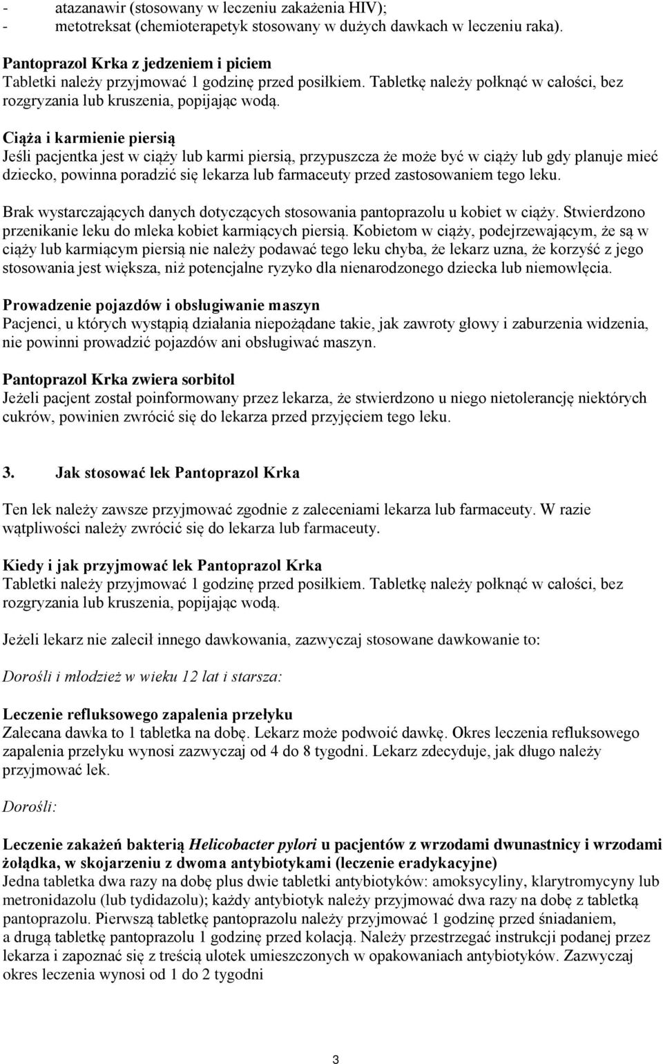 Ciąża i karmienie piersią Jeśli pacjentka jest w ciąży lub karmi piersią, przypuszcza że może być w ciąży lub gdy planuje mieć dziecko, powinna poradzić się lekarza lub farmaceuty przed zastosowaniem