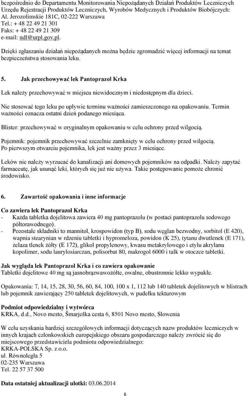 gov.pl. Dzięki zgłaszaniu działań niepożądanych można będzie zgromadzić więcej informacji na temat bezpieczeństwa stosowania leku. 5.