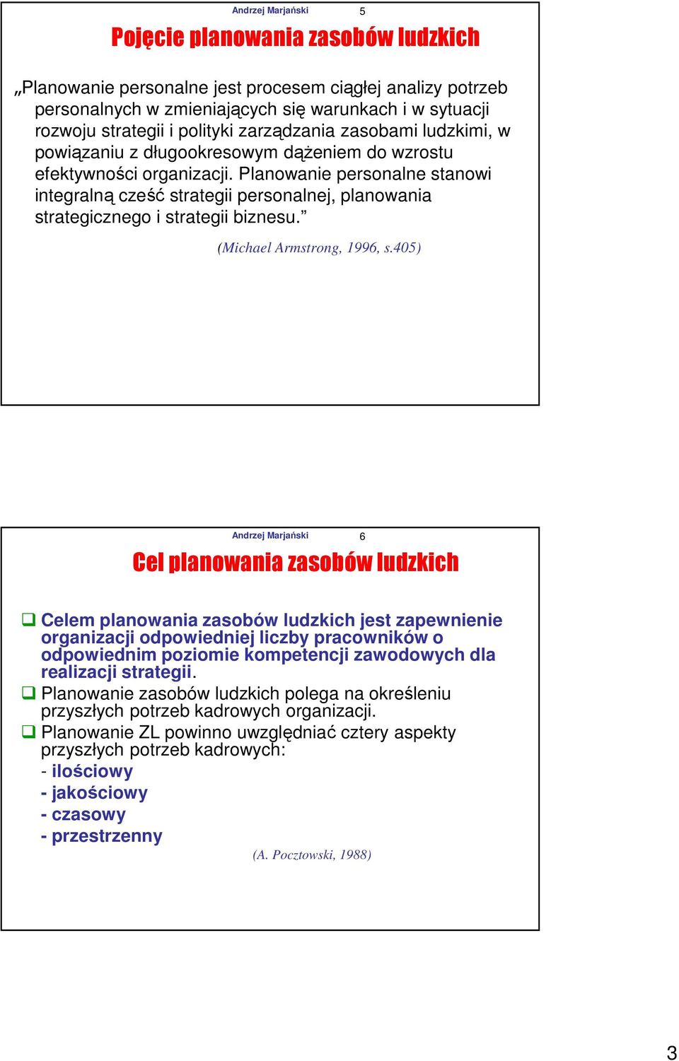 Planowanie personalne stanowi integralną cześć strategii personalnej, planowania strategicznego i strategii biznesu. (Michael Armstrong, 1996, s.