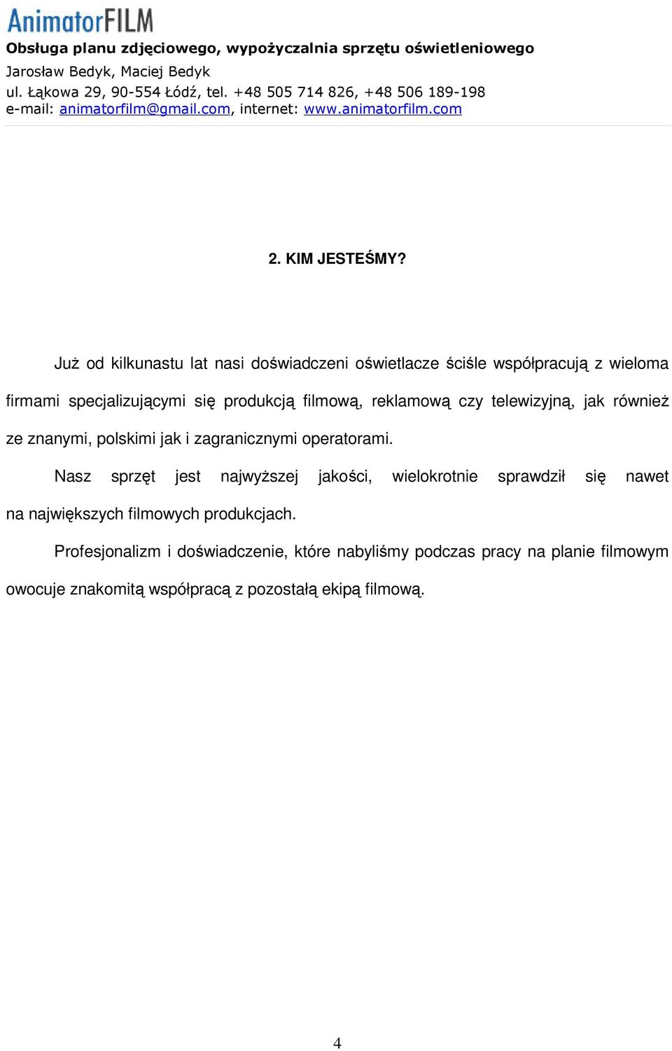 filmową, reklamową czy telewizyjną, jak również ze znanymi, polskimi jak i zagranicznymi operatorami.