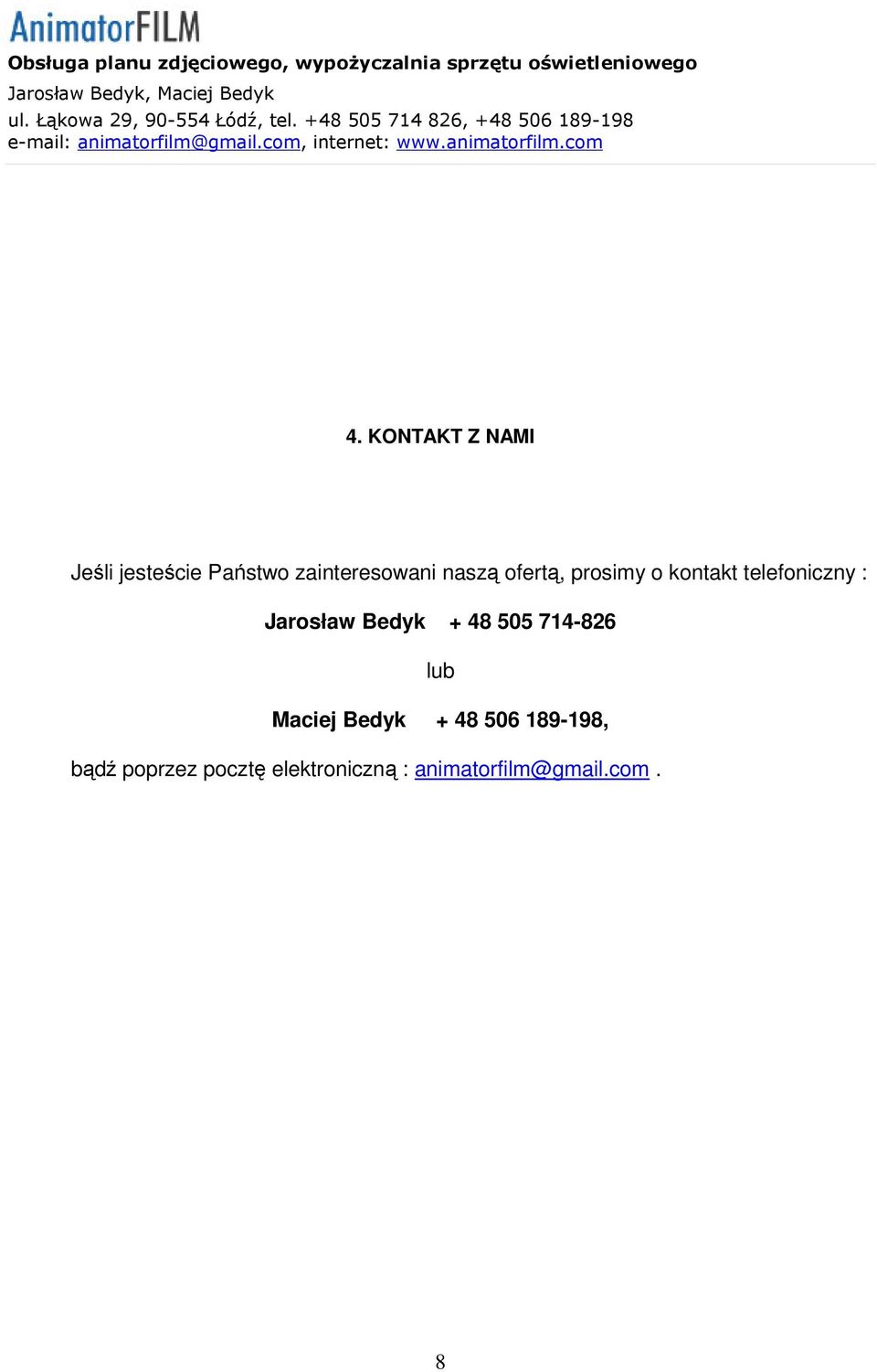 Bedyk + 48 505 714-826 lub Maciej Bedyk + 48 506 189-198,