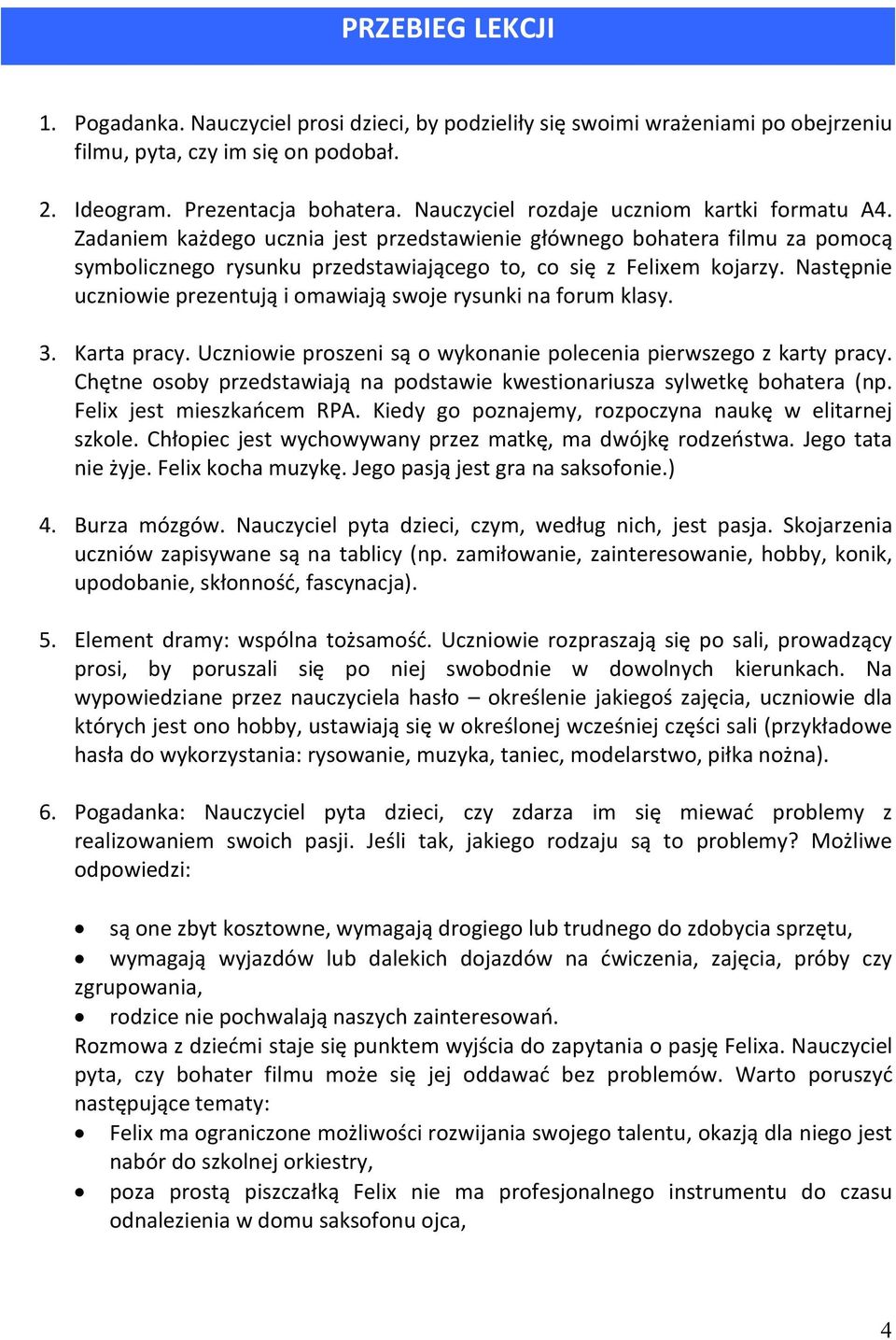 Następnie uczniowie prezentują i omawiają swoje rysunki na forum klasy. 3. Karta pracy. Uczniowie proszeni są o wykonanie polecenia pierwszego z karty pracy.