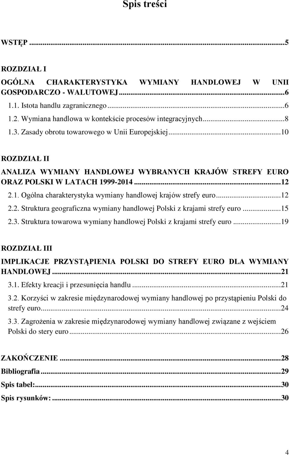 .. 10 ROZDZIAŁ II ANALIZA WYMIANY HANDLOWEJ WYBRANYCH KRAJÓW STREFY EURO ORAZ POLSKI W LATACH 1999-2014... 12 2.1. Ogólna charakterystyka wymiany handlowej krajów strefy euro... 12 2.2. Struktura geograficzna wymiany handlowej Polski z krajami strefy euro.