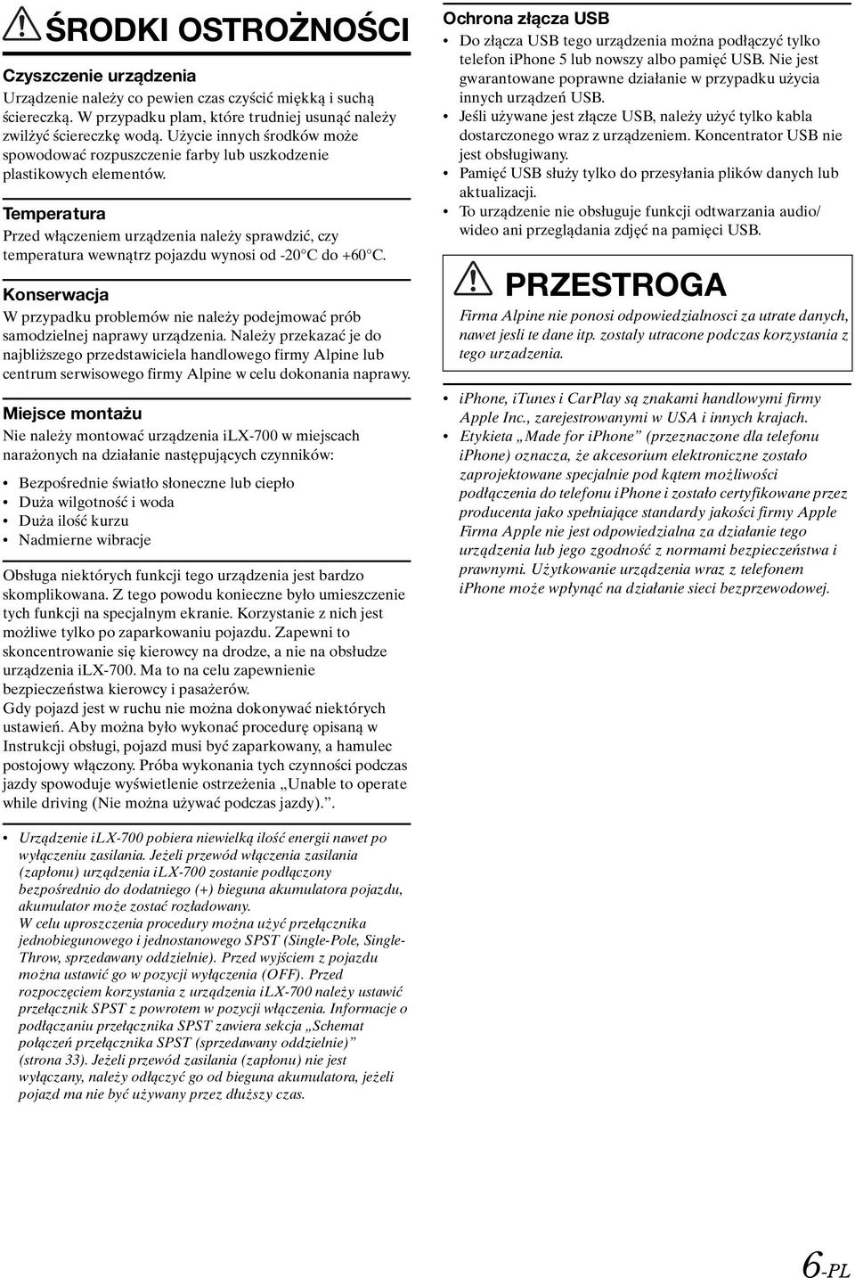 Temperatura Przed włączeniem urządzenia należy sprawdzić, czy temperatura wewnątrz pojazdu wynosi od -20 C do +60 C.