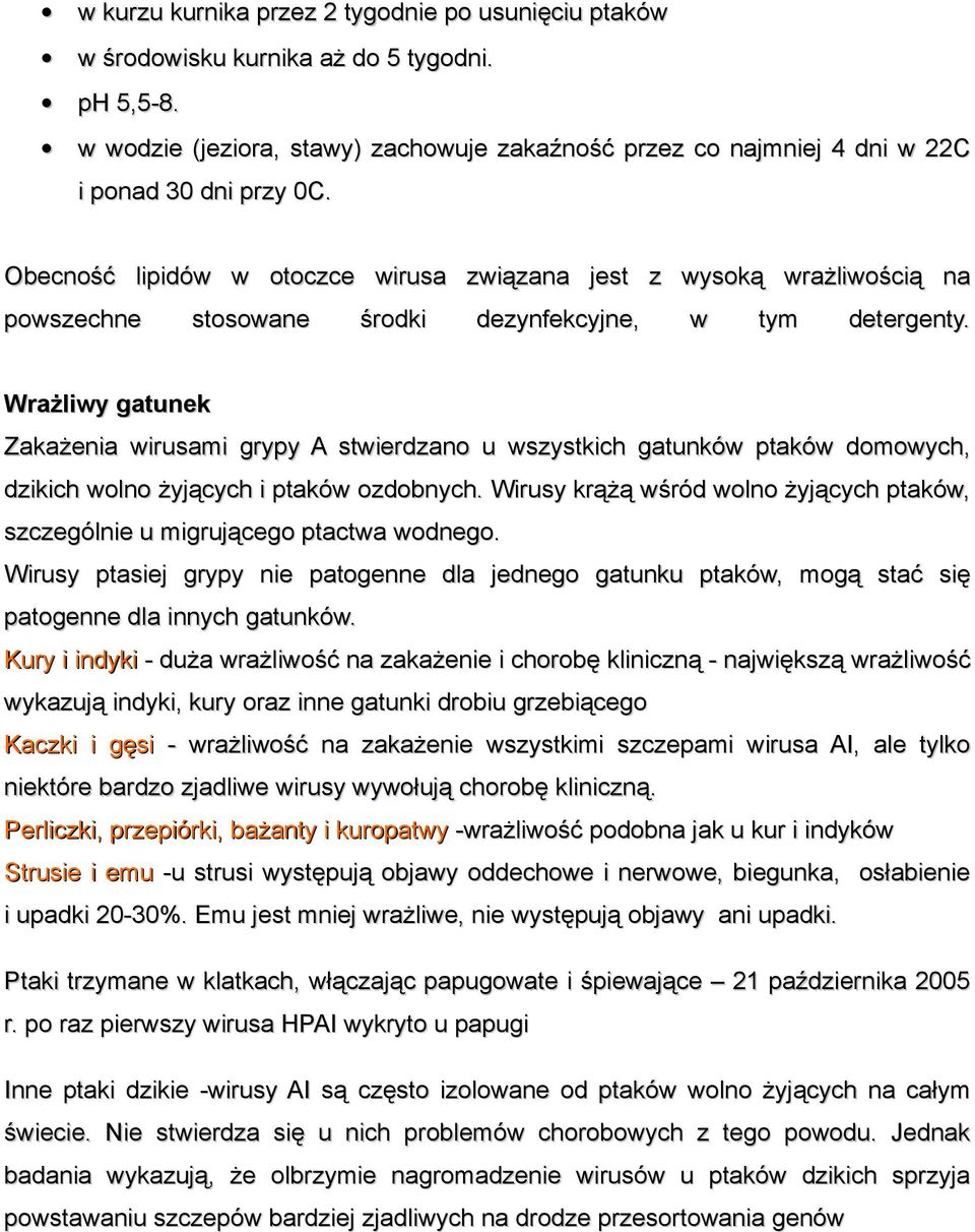 Wrażliwy gatunek Zakażenia wirusami grypy A stwierdzano u wszystkich gatunków ptaków domowych, dzikich wolno żyjących i ptaków ozdobnych.