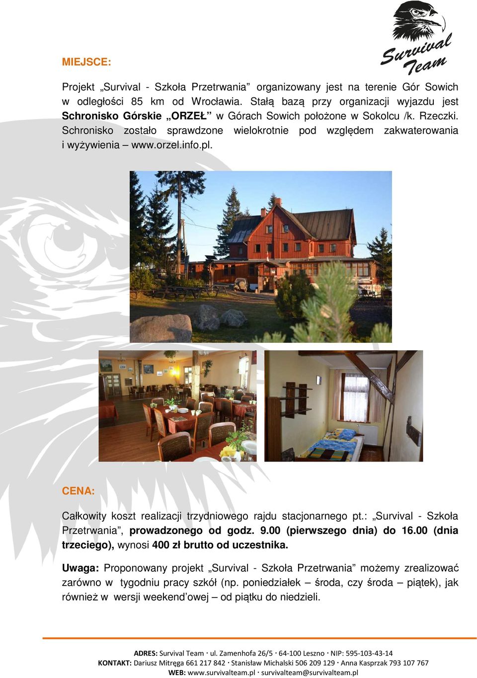 Schronisko zostało sprawdzone wielokrotnie pod względem zakwaterowania i wyżywienia www.orzel.info.pl. CENA: Całkowity koszt realizacji trzydniowego rajdu stacjonarnego pt.