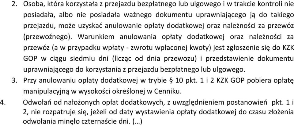 Warunkiem anulowania opłaty dodatkowej oraz należności za przewóz (a w przypadku wpłaty - zwrotu wpłaconej kwoty) jest zgłoszenie się do KZK GOP w ciągu siedmiu dni (licząc od dnia przewozu) i