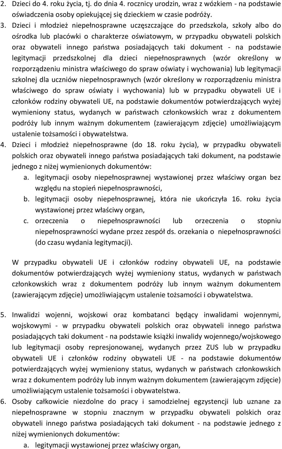 posiadających taki dokument - na podstawie legitymacji przedszkolnej dla dzieci niepełnosprawnych (wzór określony w rozporządzeniu ministra właściwego do spraw oświaty i wychowania) lub legitymacji