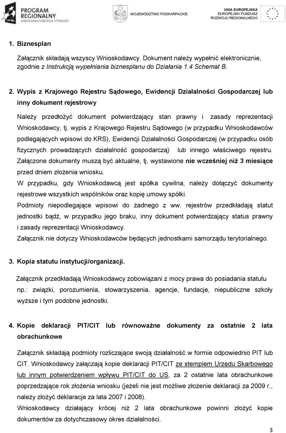 wypis z Krajowego Rejestru Sądowego (w przypadku Wnioskodawców podlegających wpisowi do KRS), Ewidencji Działalności Gospodarczej (w przypadku osób fizycznych prowadzących działalność gospodarczą)