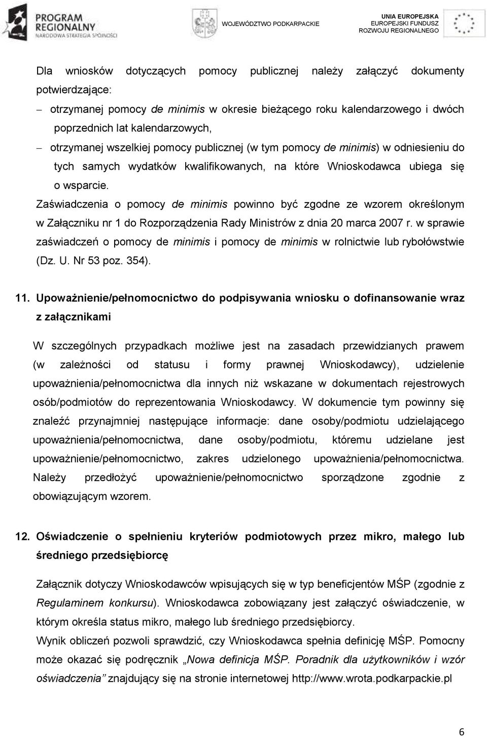 Zaświadczenia o pomocy de minimis powinno być zgodne ze wzorem określonym w Załączniku nr 1 do Rozporządzenia Rady Ministrów z dnia 20 marca 2007 r.