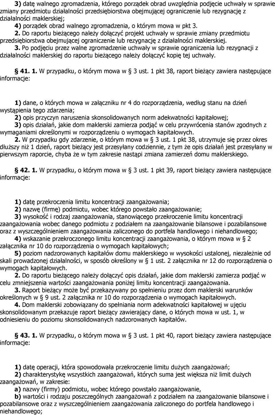 Do raportu bieżącego należy dołączyć projekt uchwały w sprawie zmiany przedmiotu przedsiębiorstwa obejmującej ograniczenie lub rezygnację z działalności maklerskiej. 3.