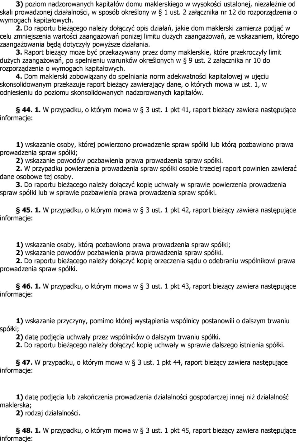 Do raportu bieżącego należy dołączyć opis działań, jakie dom maklerski zamierza podjąć w celu zmniejszenia wartości zaangażowań poniżej limitu dużych zaangażowań, ze wskazaniem, którego zaangażowania