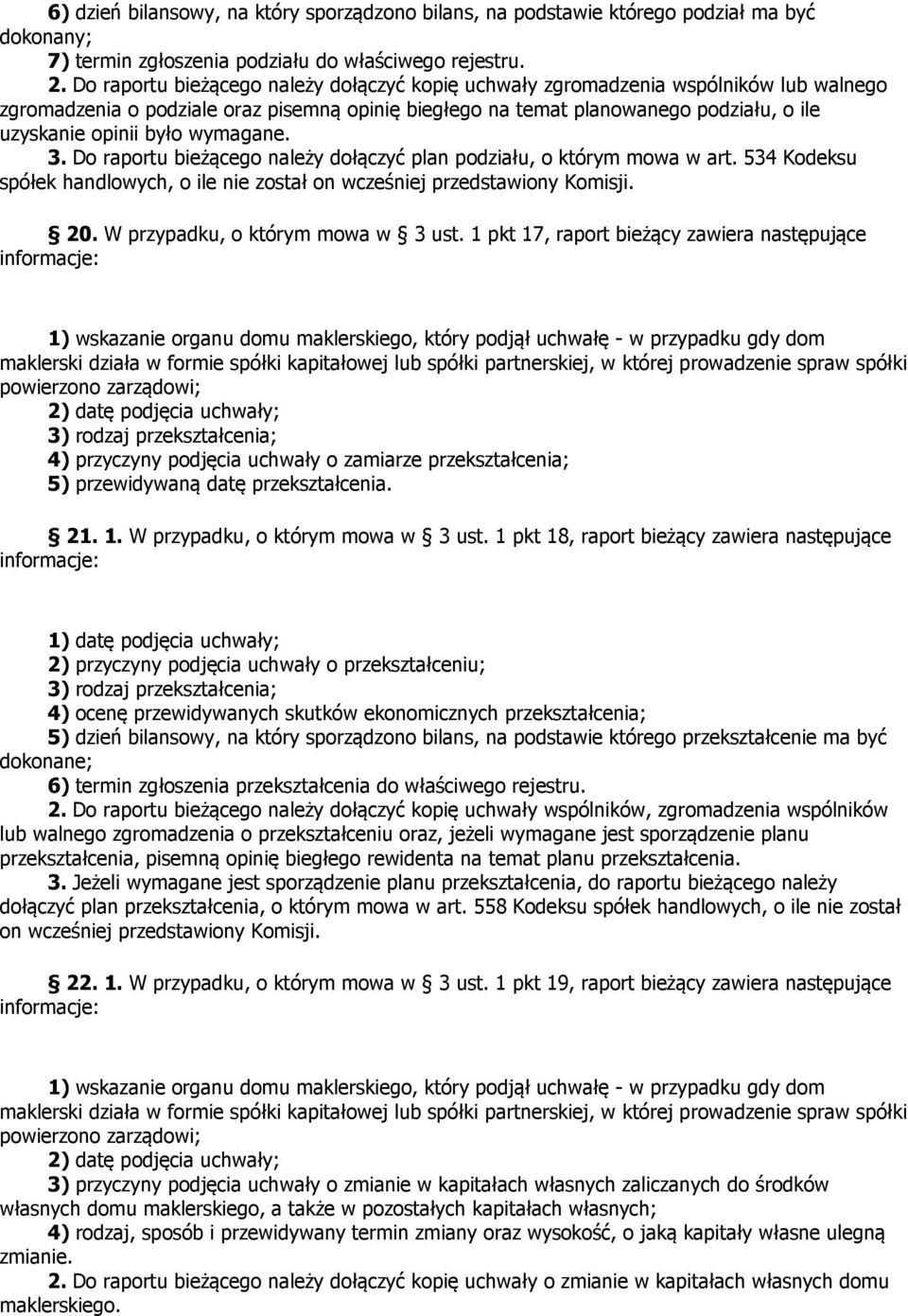 wymagane. 3. Do raportu bieżącego należy dołączyć plan podziału, o którym mowa w art. 534 Kodeksu spółek handlowych, o ile nie został on wcześniej przedstawiony Komisji. 20.