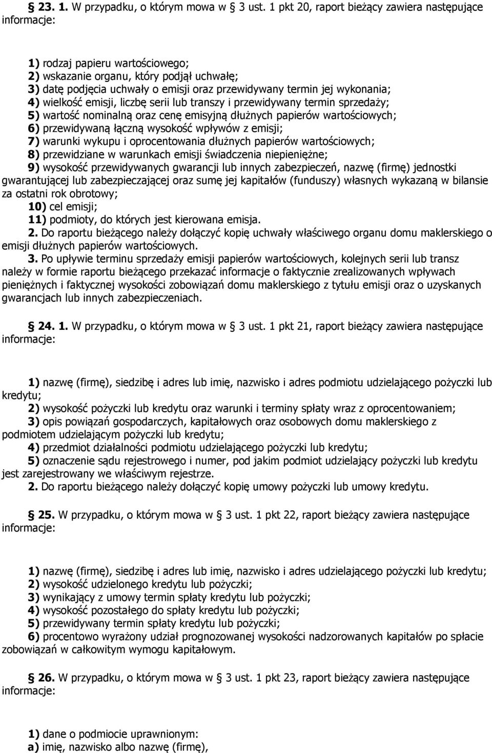 wielkość emisji, liczbę serii lub transzy i przewidywany termin sprzedaży; 5) wartość nominalną oraz cenę emisyjną dłużnych papierów wartościowych; 6) przewidywaną łączną wysokość wpływów z emisji;