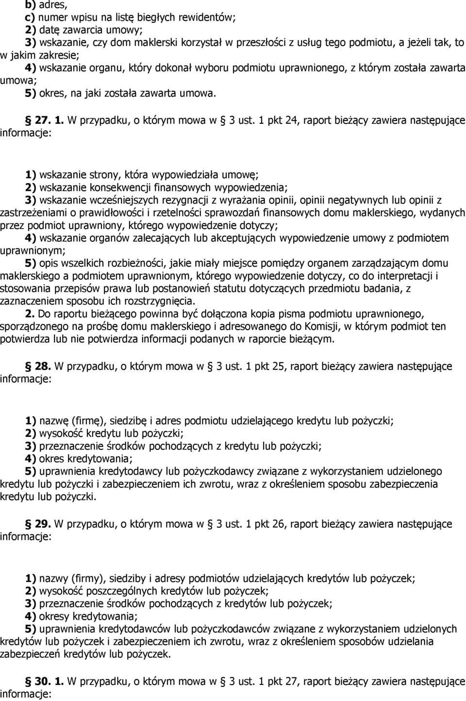 1 pkt 24, raport bieżący zawiera następujące 1) wskazanie strony, która wypowiedziała umowę; 2) wskazanie konsekwencji finansowych wypowiedzenia; 3) wskazanie wcześniejszych rezygnacji z wyrażania