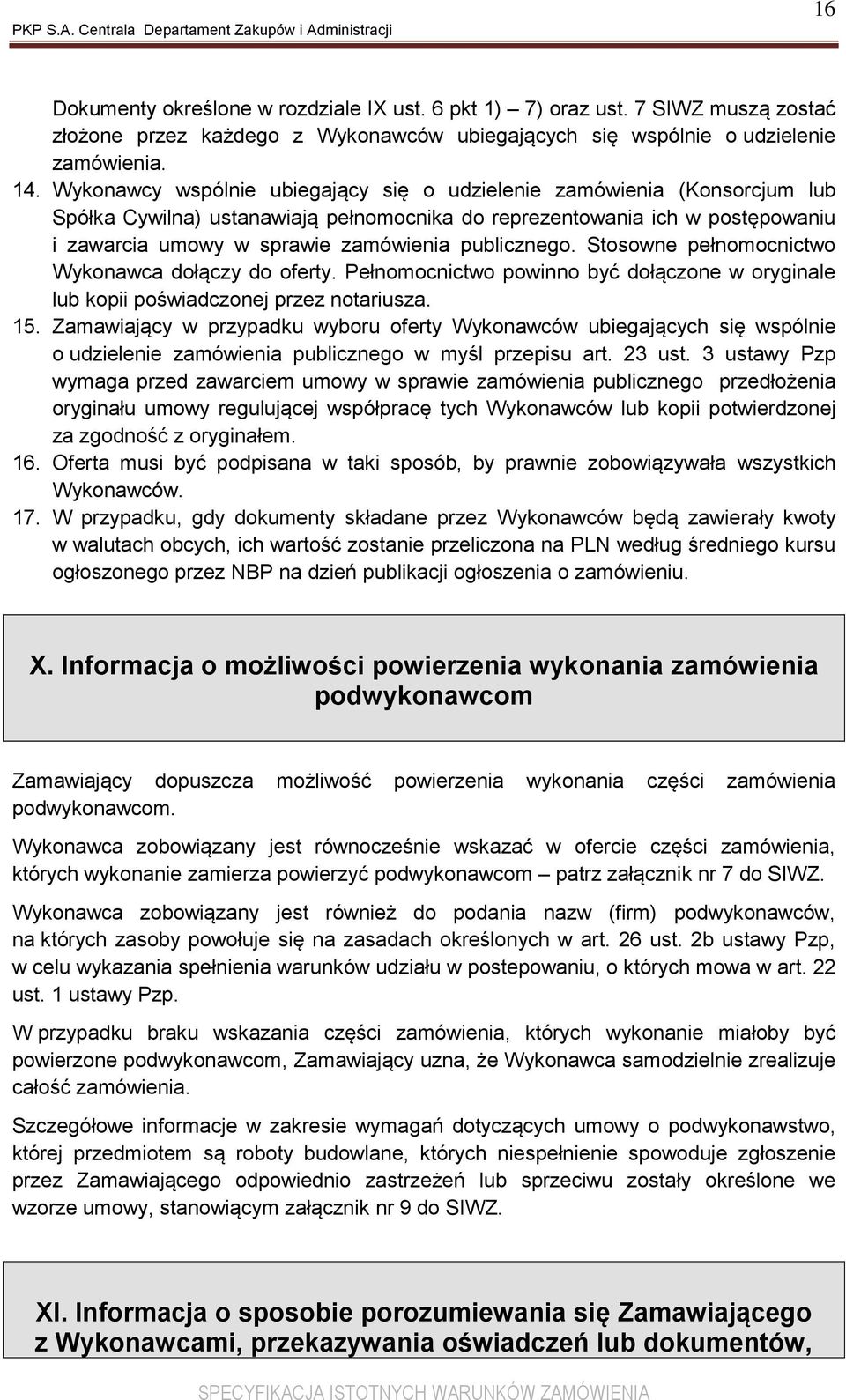 publicznego. Stosowne pełnomocnictwo Wykonawca dołączy do oferty. Pełnomocnictwo powinno być dołączone w oryginale lub kopii poświadczonej przez notariusza. 15.