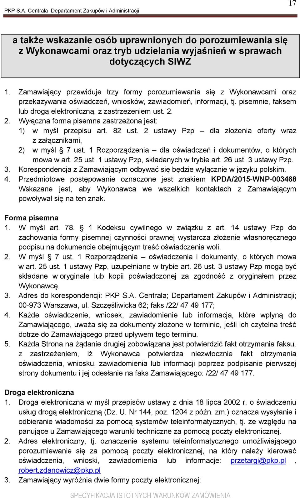 2. 2. Wyłączna forma pisemna zastrzeżona jest: 1) w myśl przepisu art. 82 ust. 2 ustawy Pzp dla złożenia oferty wraz z załącznikami, 2) w myśl 7 ust.