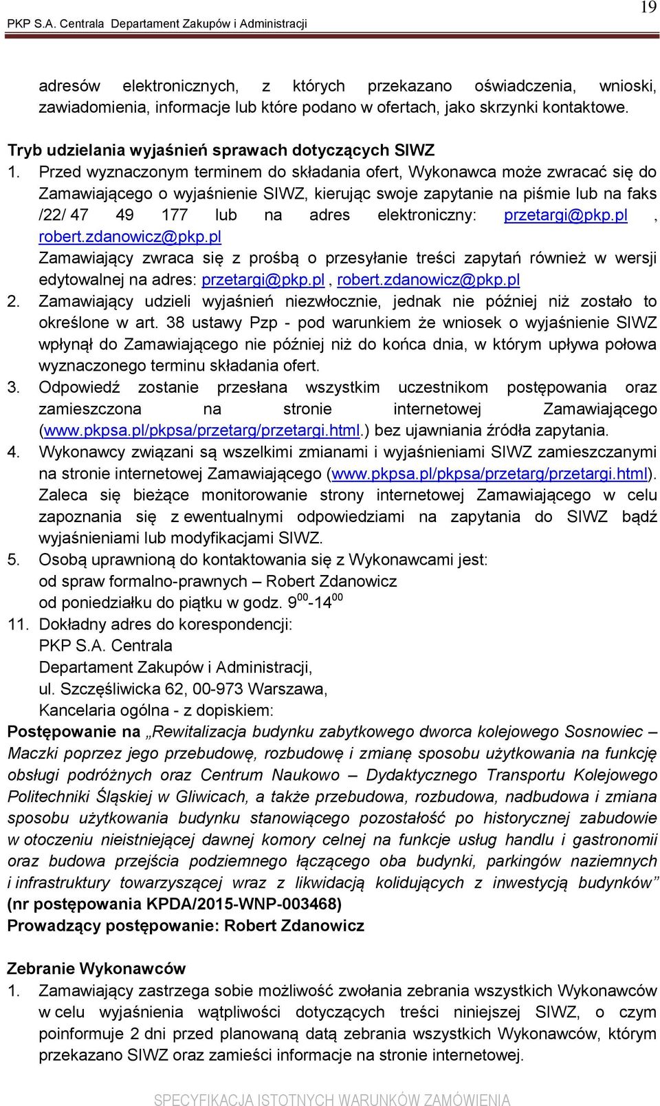 Przed wyznaczonym terminem do składania ofert, Wykonawca może zwracać się do Zamawiającego o wyjaśnienie SIWZ, kierując swoje zapytanie na piśmie lub na faks /22/ 47 49 177 lub na adres
