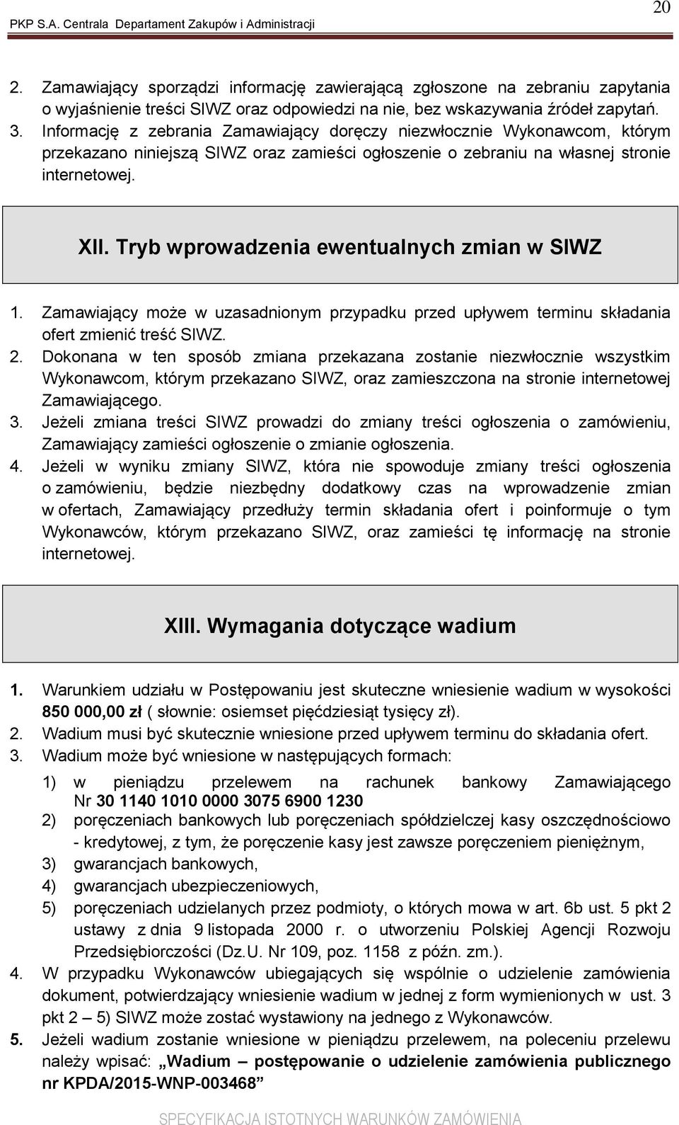 Tryb wprowadzenia ewentualnych zmian w SIWZ 1. Zamawiający może w uzasadnionym przypadku przed upływem terminu składania ofert zmienić treść SIWZ. 2.