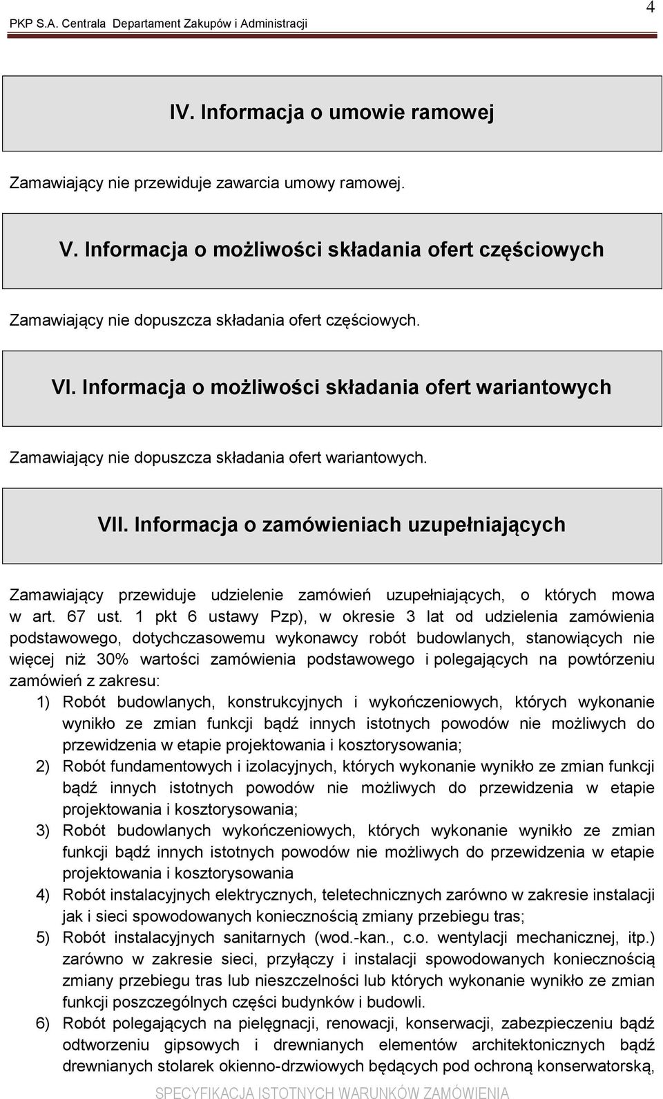 Informacja o zamówieniach uzupełniających Zamawiający przewiduje udzielenie zamówień uzupełniających, o których mowa w art. 67 ust.