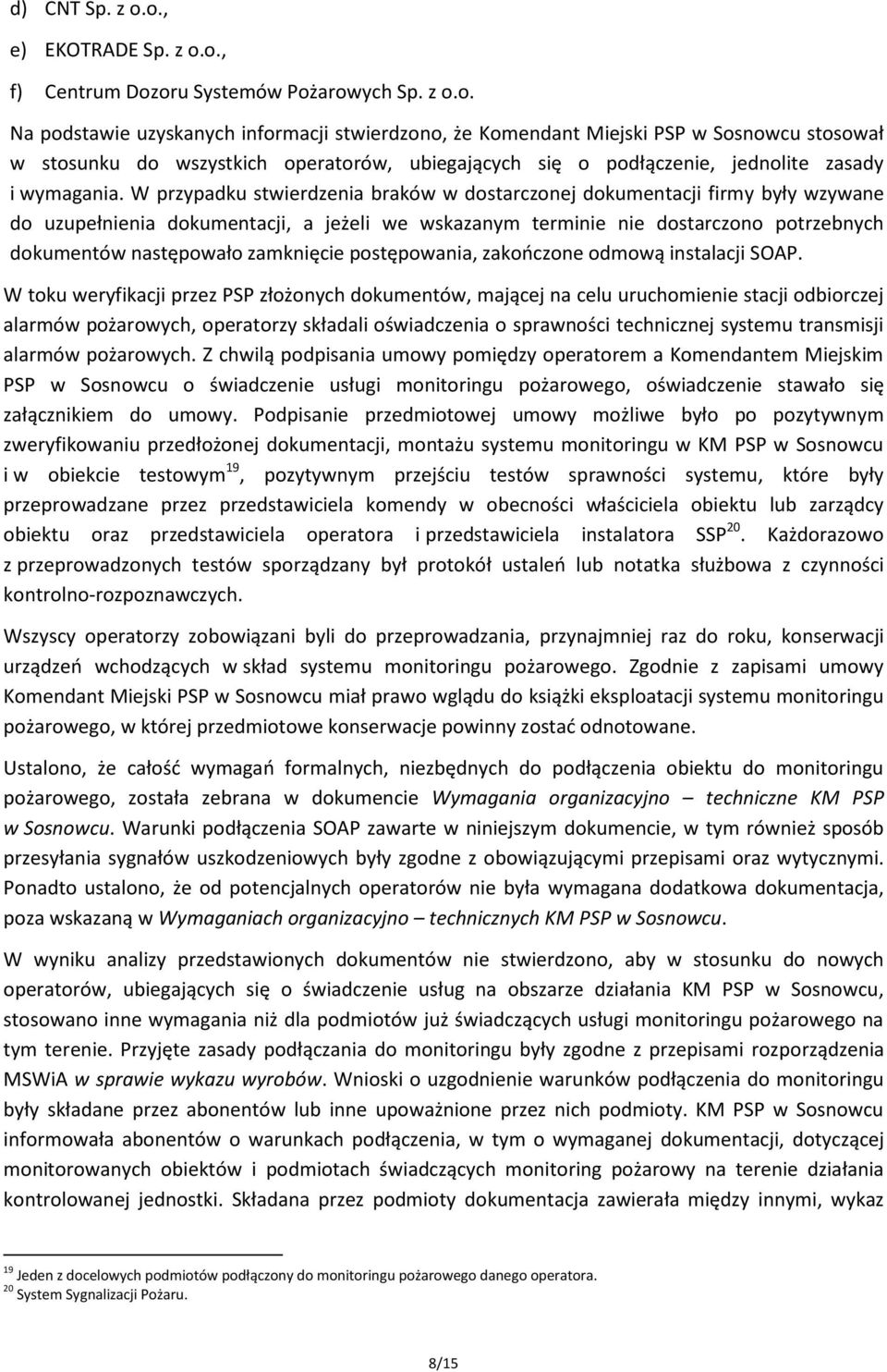 W przypadku stwierdzenia braków w dostarczonej dokumentacji firmy były wzywane do uzupełnienia dokumentacji, a jeżeli we wskazanym terminie nie dostarczono potrzebnych dokumentów następowało