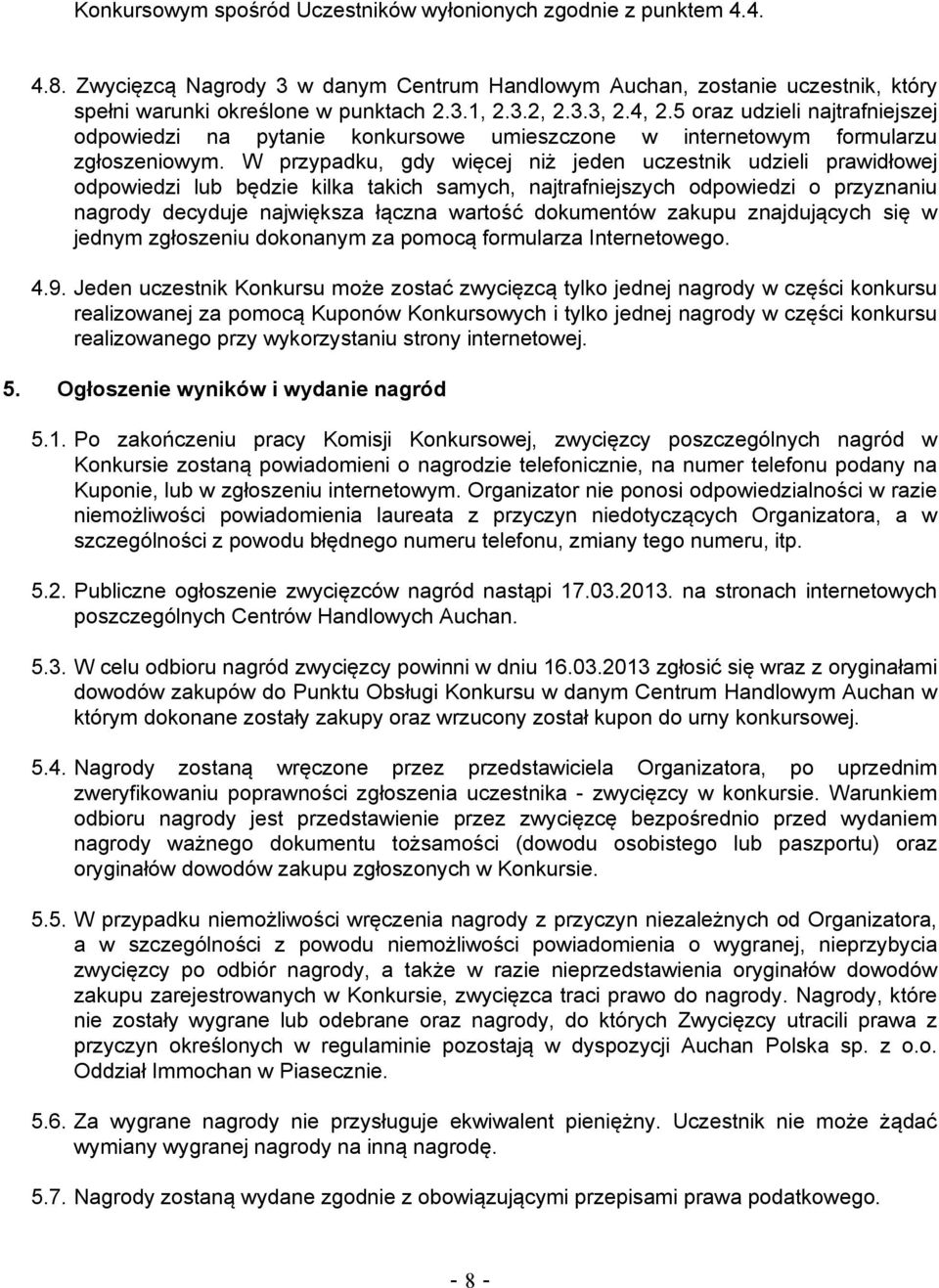 W przypadku, gdy więcej niż jeden uczestnik udzieli prawidłowej odpowiedzi lub będzie kilka takich samych, najtrafniejszych odpowiedzi o przyznaniu nagrody decyduje największa łączna wartość