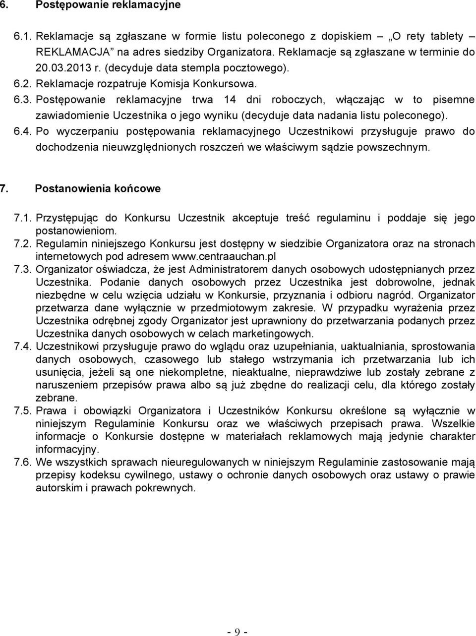 6.4. Po wyczerpaniu postępowania reklamacyjnego Uczestnikowi przysługuje prawo do dochodzenia nieuwzględnionych roszczeń we właściwym sądzie powszechnym. 7. Postanowienia końcowe 7.1.