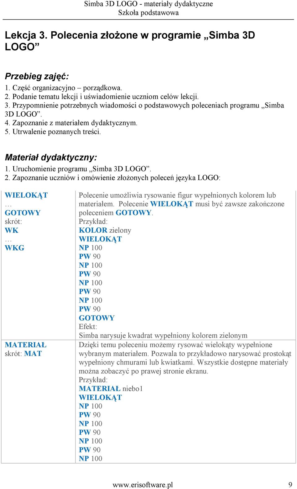 Zapoznanie uczniów i omówienie złożonych poleceń języka LOGO: WIELOKĄT GOTOWY skrót: WK WKG MATERIAŁ skrót: MAT Polecenie umożliwia rysowanie figur wypełnionych kolorem lub materiałem.